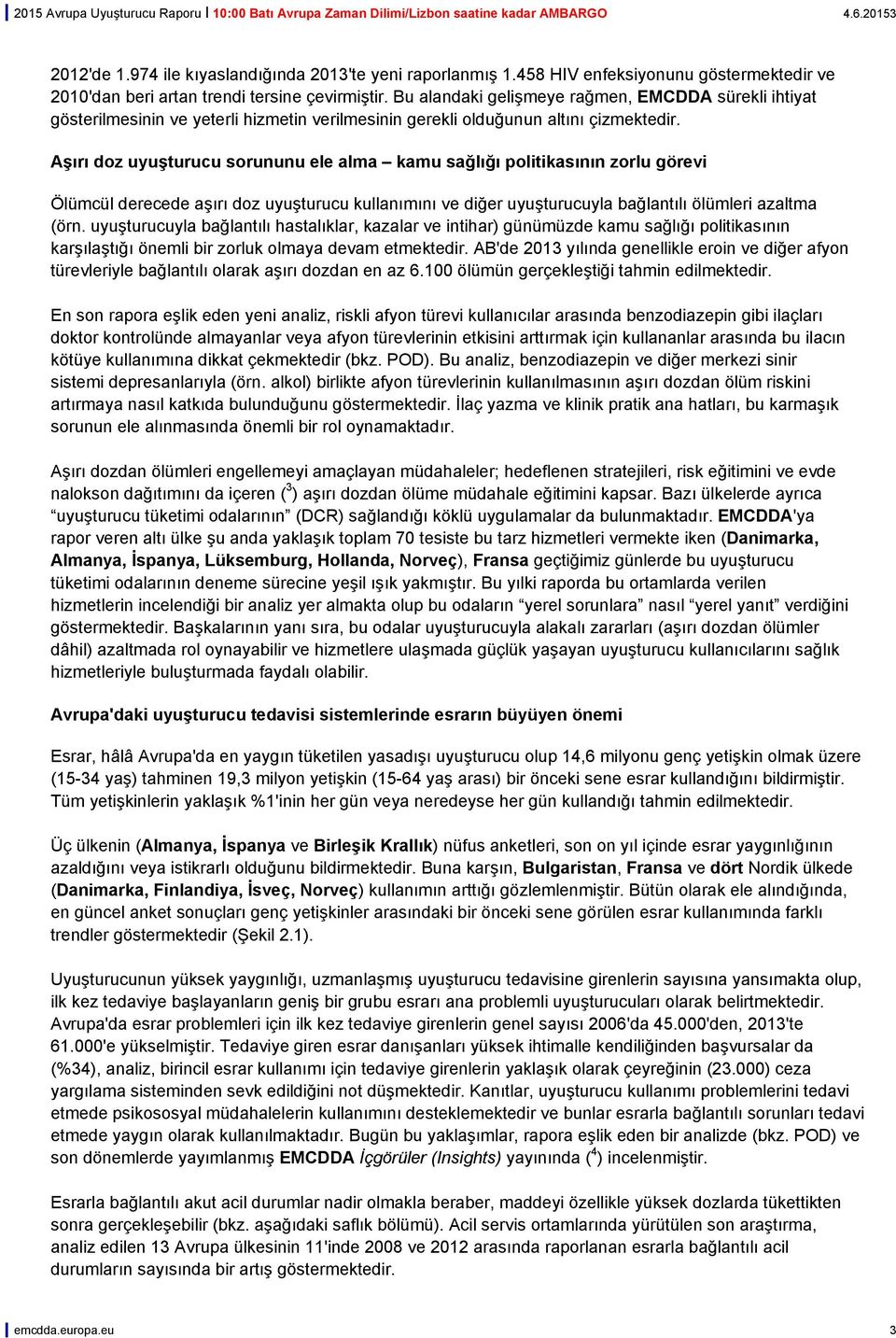 Aşırı doz uyuşturucu sorununu ele alma kamu sağlığı politikasının zorlu görevi Ölümcül derecede aşırı doz uyuşturucu kullanımını ve diğer uyuşturucuyla bağlantılı ölümleri azaltma (örn.