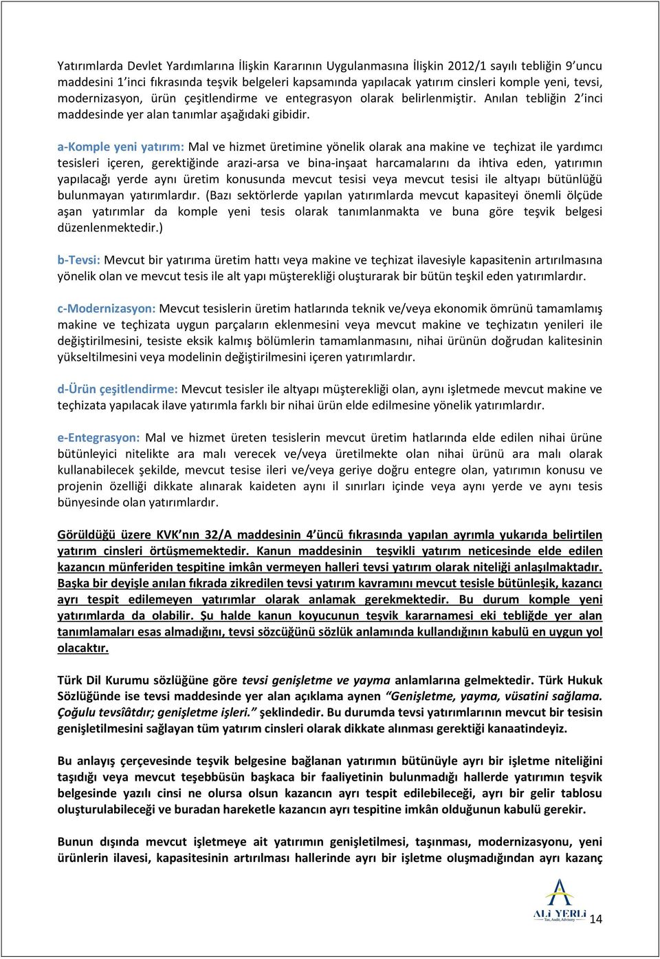 a-komple yeni yatırım: Mal ve hizmet üretimine yönelik olarak ana makine ve teçhizat ile yardımcı tesisleri içeren, gerektiğinde arazi-arsa ve bina-inşaat harcamalarını da ihtiva eden, yatırımın