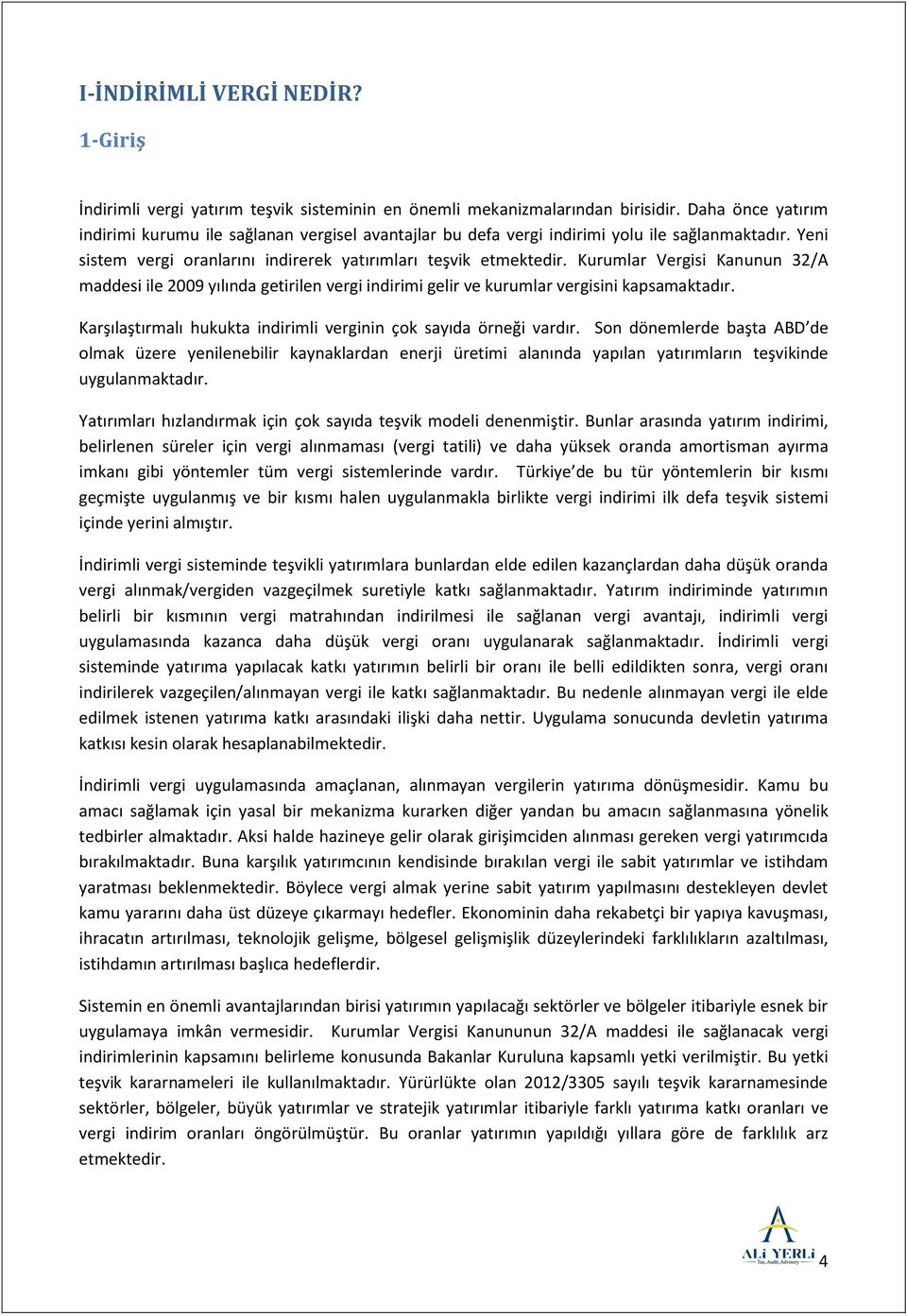 Kurumlar Vergisi Kanunun 32/A maddesi ile 2009 yılında getirilen vergi indirimi gelir ve kurumlar vergisini kapsamaktadır. Karşılaştırmalı hukukta indirimli verginin çok sayıda örneği vardır.