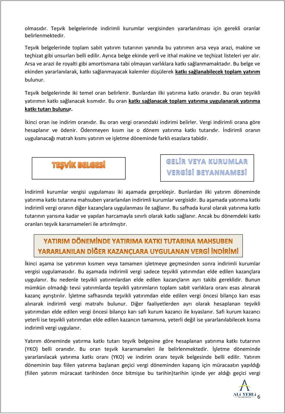 Ayrıca belge ekinde yerli ve ithal makine ve teçhizat listeleri yer alır. Arsa ve arazi ile royalti gibi amortismana tabi olmayan varlıklara katkı sağlanmamaktadır.