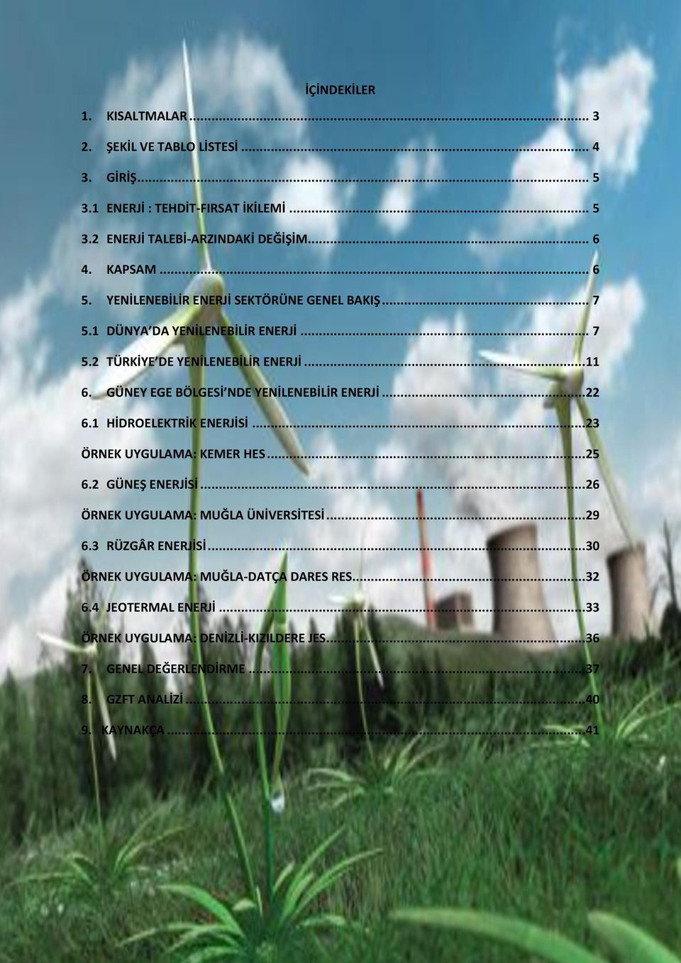 .. 22 6.1 HİDROELEKTRİK ENERJİSİ... 23 ÖRNEK UYGULAMA: KEMER HES... 25 6.2 GÜNEŞ ENERJİSİ... 26 ÖRNEK UYGULAMA: MUĞLA ÜNİVERSİTESİ... 29 6.3 RÜZGÂR ENERJİSİ.