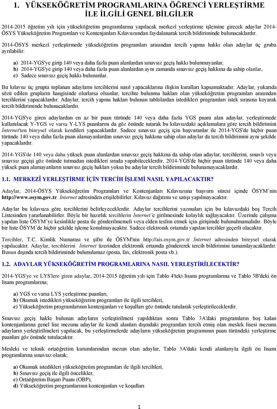 2014-ÖSYS merkezî yerleştirmede yükseköğretim programları arasından tercih yapma hakkı olan adaylar üç gruba ayrılabilir: a) 2014-YGS'ye girip 140 veya daha fazla puan alanlardan sınavsız geçiş hakkı