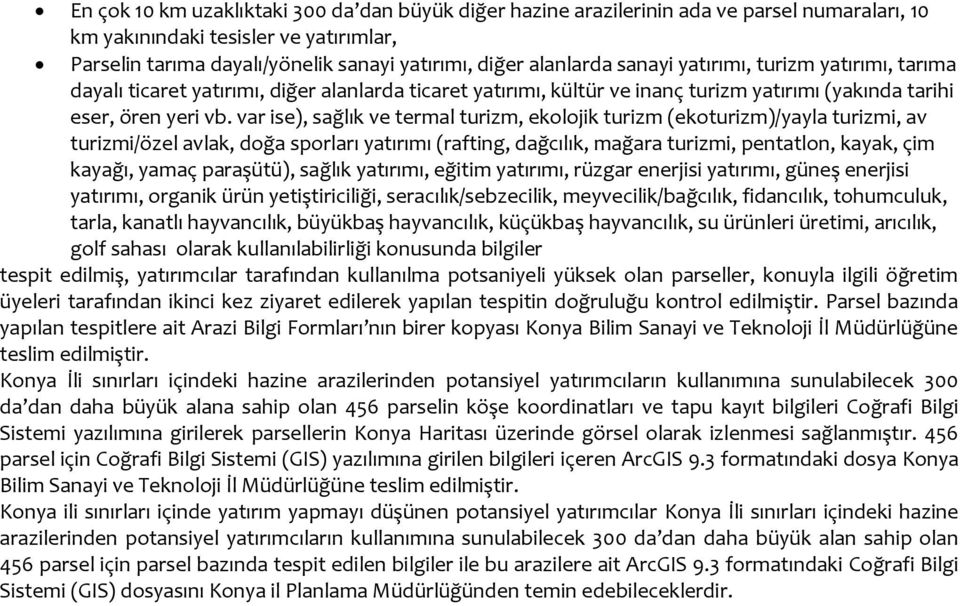 var ise), sağlık ve termal turizm, ekolojik turizm (ekoturizm)/yayla turizmi, av turizmi/özel avlak, doğa sporları yatırımı (rafting, dağcılık, mağara turizmi, pentatlon, kayak, çim kayağı, yamaç