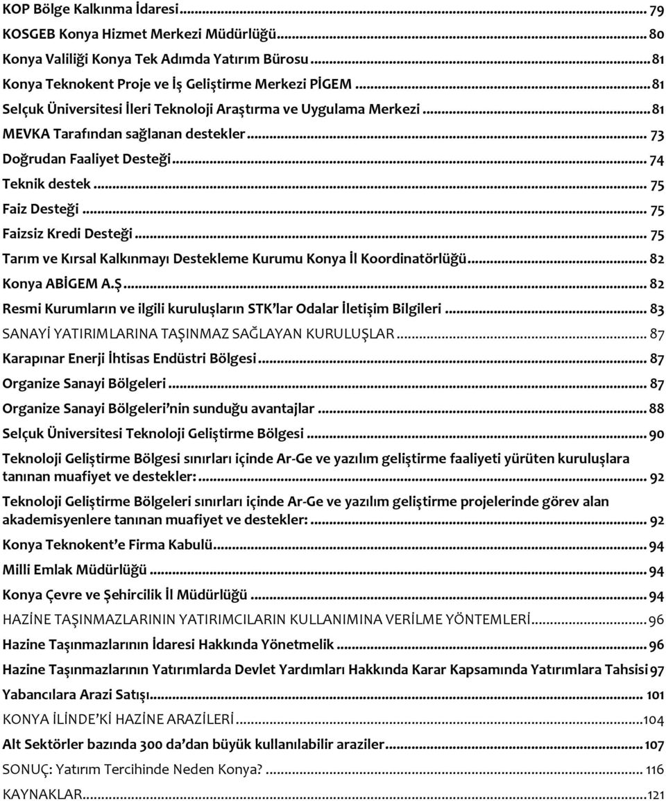 .. 75 Faizsiz Kredi Desteği... 75 Tarım ve Kırsal Kalkınmayı Destekleme Kurumu Konya İl Koordinatörlüğü... 82 Konya ABİGEM A.Ş.