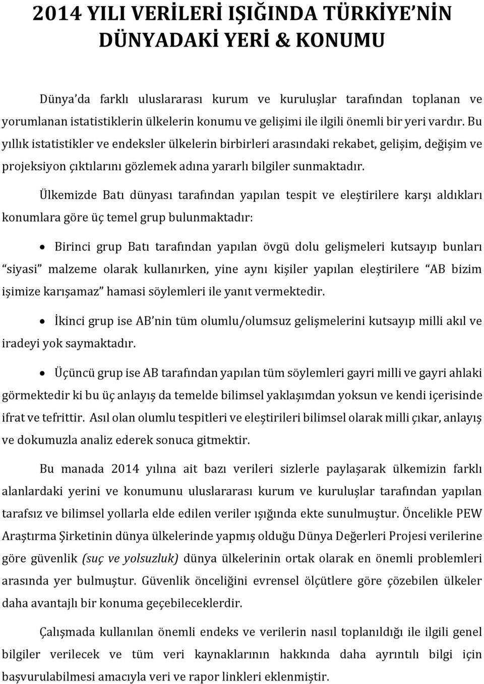 Ülkemizde Batı dünyası tarafından yapılan tespit ve eleştirilere karşı aldıkları konumlara göre üç temel grup bulunmaktadır: Birinci grup Batı tarafından yapılan övgü dolu gelişmeleri kutsayıp