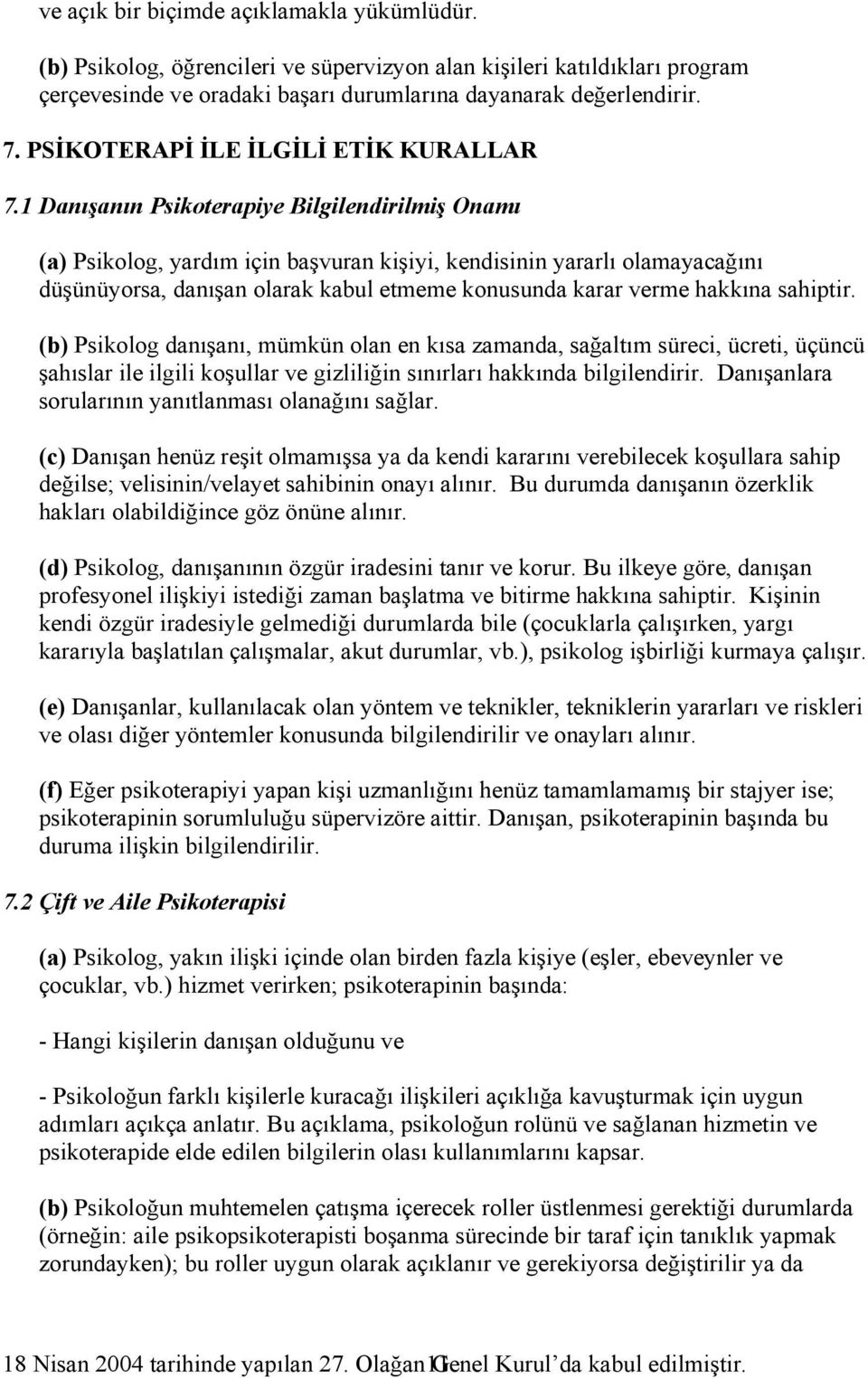 1 Danışanın Psikoterapiye Bilgilendirilmiş Onamı (a) Psikolog, yardım için başvuran kişiyi, kendisinin yararlı olamayacağını düşünüyorsa, danışan olarak kabul etmeme konusunda karar verme hakkına