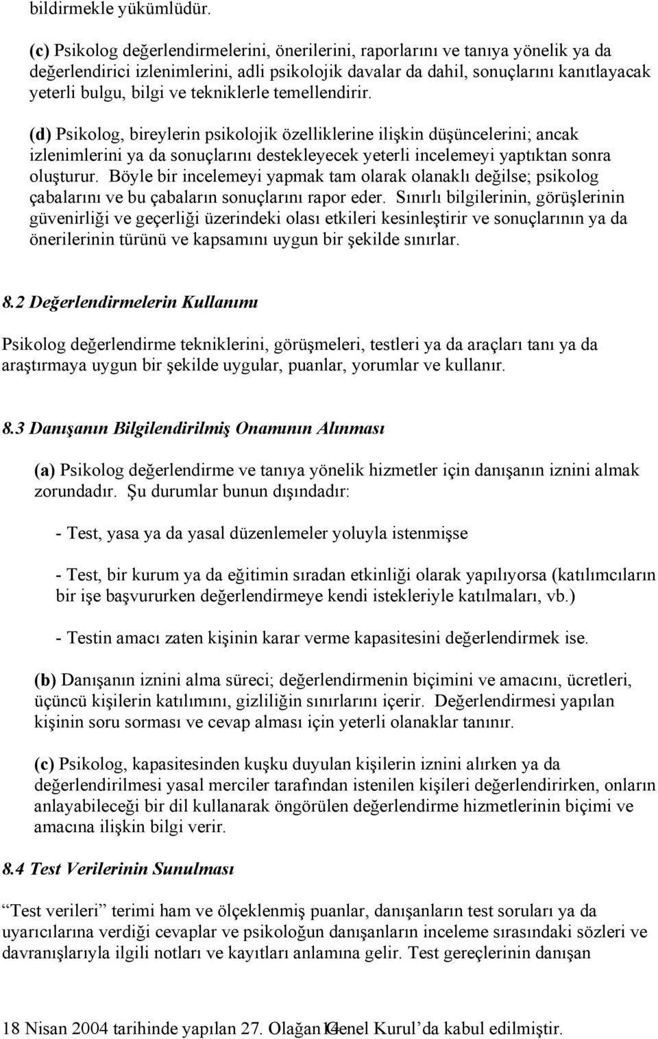 tekniklerle temellendirir. (d) Psikolog, bireylerin psikolojik özelliklerine ilişkin düşüncelerini; ancak izlenimlerini ya da sonuçlarını destekleyecek yeterli incelemeyi yaptıktan sonra oluşturur.