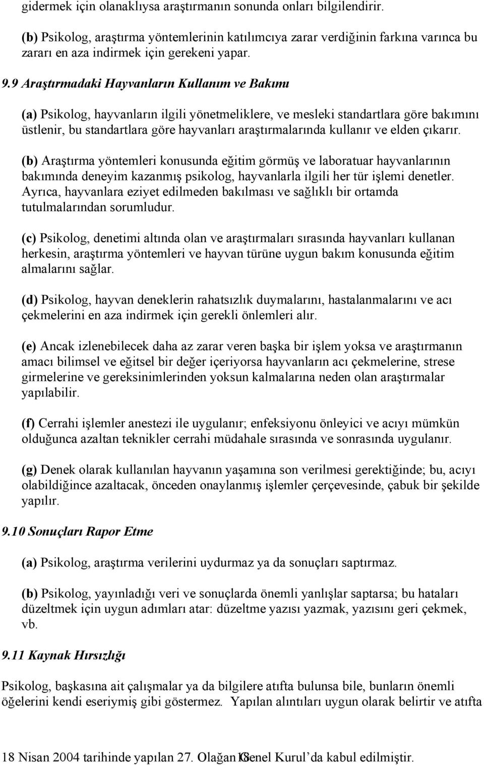 kullanır ve elden çıkarır. (b) Araştırma yöntemleri konusunda eğitim görmüş ve laboratuar hayvanlarının bakımında deneyim kazanmış psikolog, hayvanlarla ilgili her tür işlemi denetler.