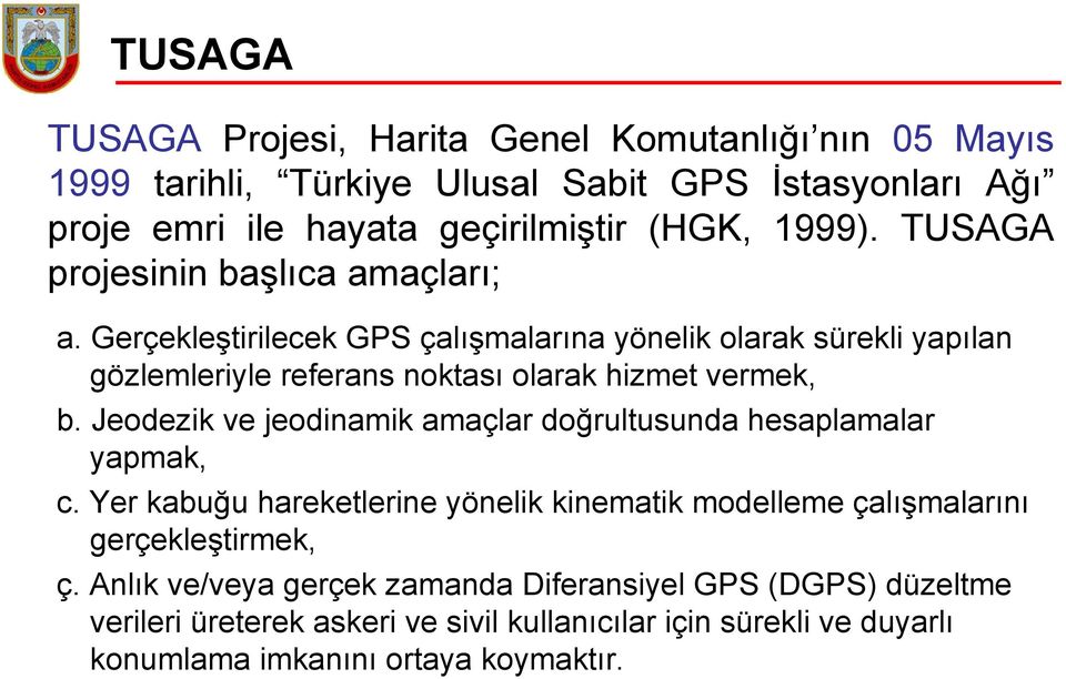 Gerçekleştirilecek GPS çalışmalarına yönelik olarak sürekli yapılan gözlemleriyle referans noktası olarak hizmet vermek, b.