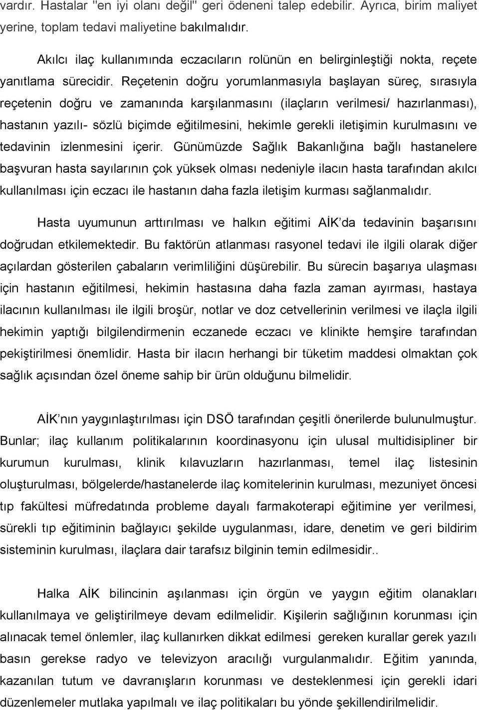 Reçetenin doğru yorumlanmasıyla başlayan süreç, sırasıyla reçetenin doğru ve zamanında karşılanmasını (ilaçların verilmesi/ hazırlanması), hastanın yazılı- sözlü biçimde eğitilmesini, hekimle gerekli