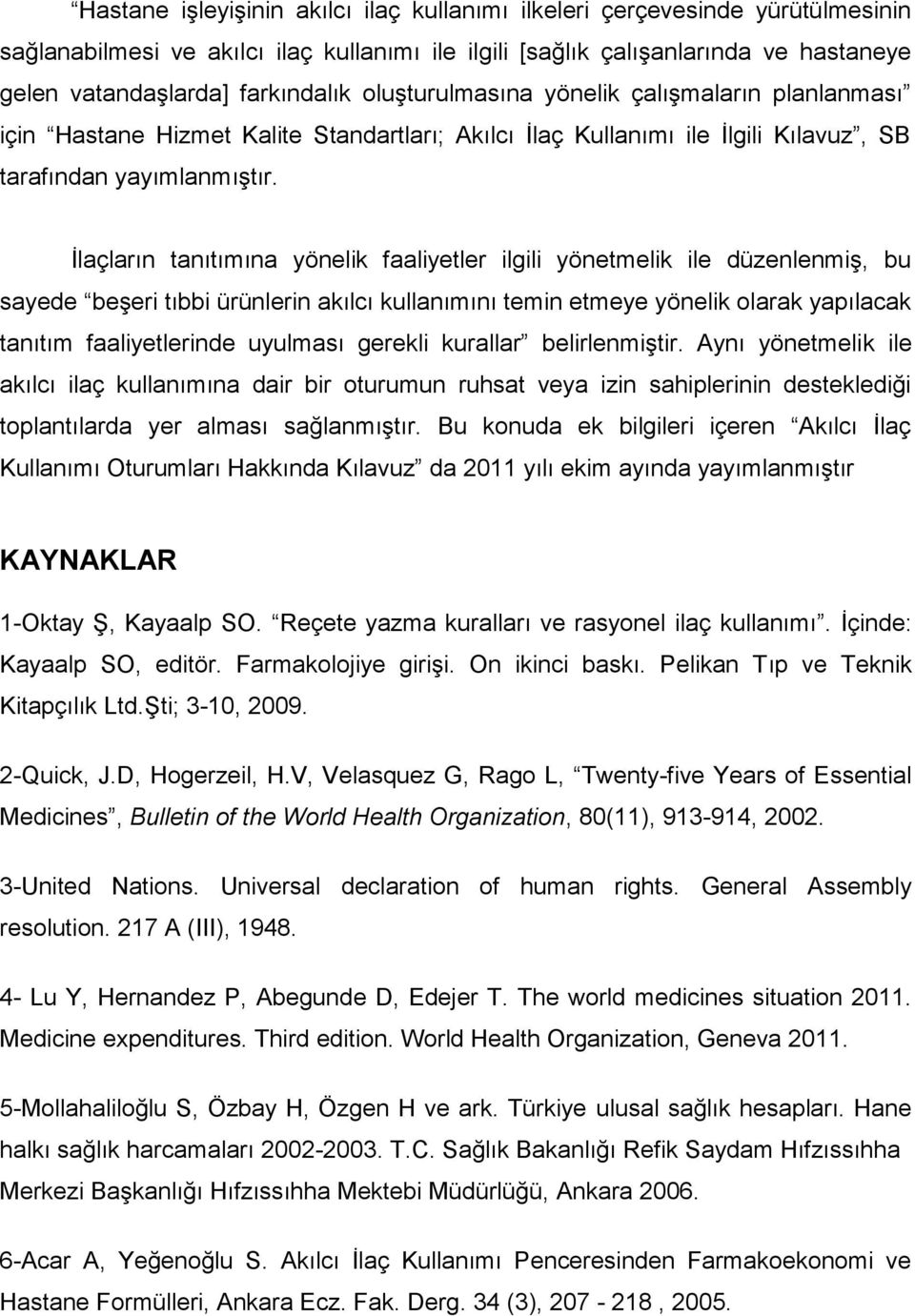 İlaçların tanıtımına yönelik faaliyetler ilgili yönetmelik ile düzenlenmiş, bu sayede beşeri tıbbi ürünlerin akılcı kullanımını temin etmeye yönelik olarak yapılacak tanıtım faaliyetlerinde uyulması