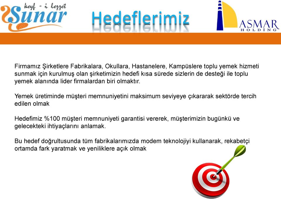 Yemek üretiminde müşteri memnuniyetini maksimum seviyeye çıkararak sektörde tercih edilen olmak Hedefimiz %100 müşteri memnuniyeti garantisi