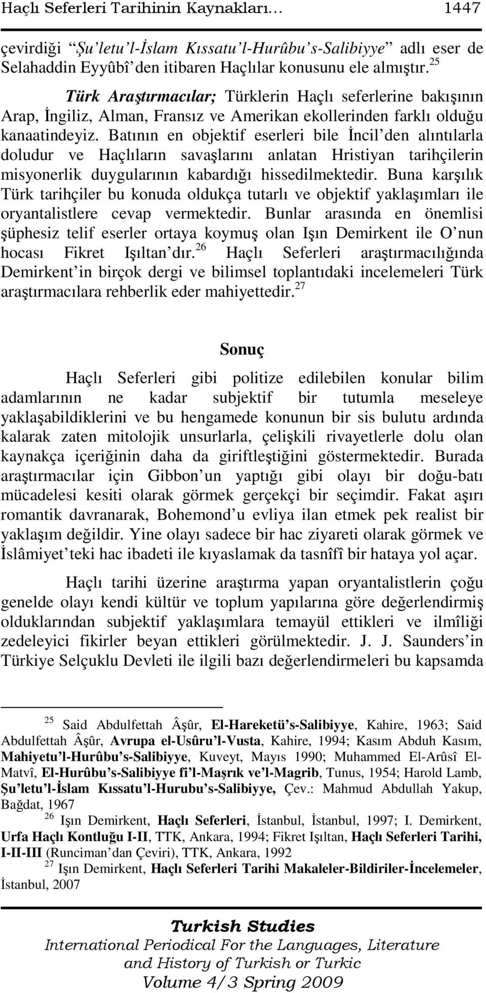 Batının en objektif eserleri bile Đncil den alıntılarla doludur ve Haçlıların savaşlarını anlatan Hristiyan tarihçilerin misyonerlik duygularının kabardığı hissedilmektedir.