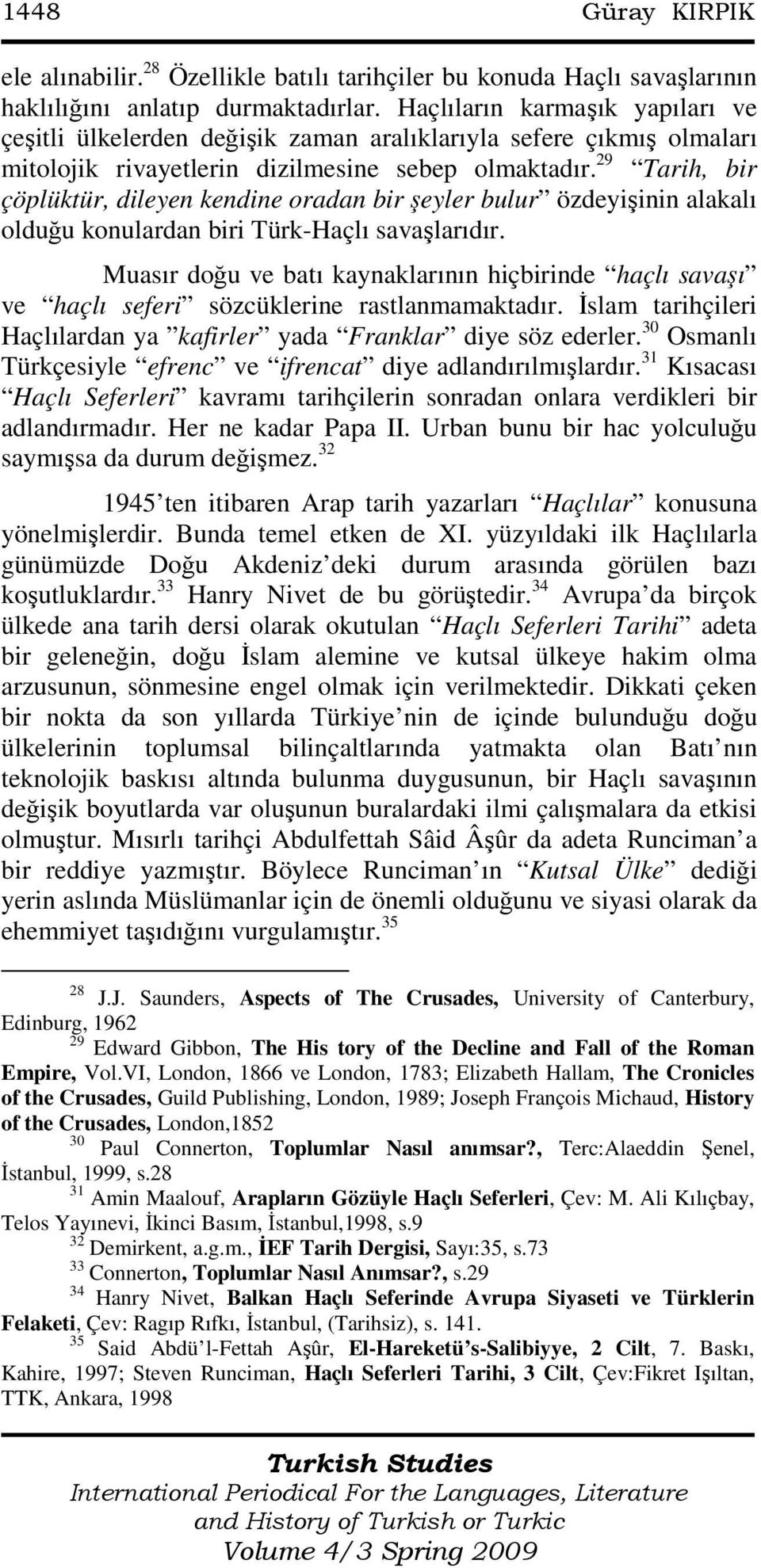 29 Tarih, bir çöplüktür, dileyen kendine oradan bir şeyler bulur özdeyişinin alakalı olduğu konulardan biri Türk-Haçlı savaşlarıdır.