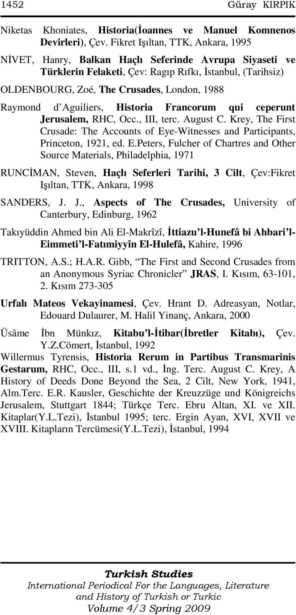 Raymond d Aguiliers, Historia Francorum qui ceperunt Jerusalem, RHC, Occ., III, terc. August C. Krey, The First Crusade: The Accounts of Ey