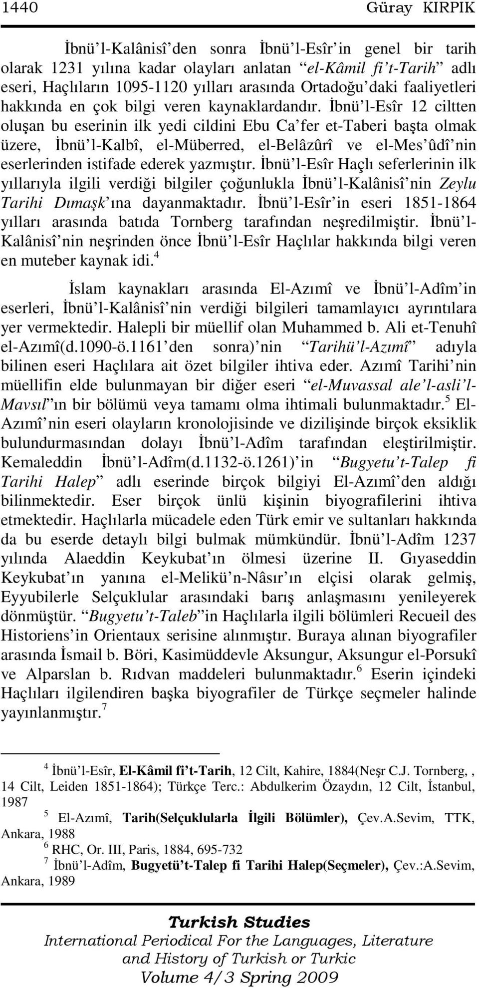 Đbnü l-esîr 12 ciltten oluşan bu eserinin ilk yedi cildini Ebu Ca fer et-taberi başta olmak üzere, Đbnü l-kalbî, el-müberred, el-belâzûrî ve el-mes ûdî nin eserlerinden istifade ederek yazmıştır.