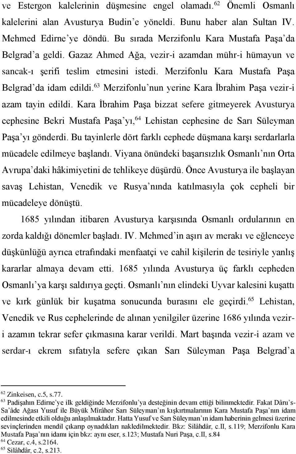Merzifonlu Kara Mustafa Paşa Belgrad da idam edildi. 63 Merzifonlu nun yerine Kara İbrahim Paşa vezir-i azam tayin edildi.