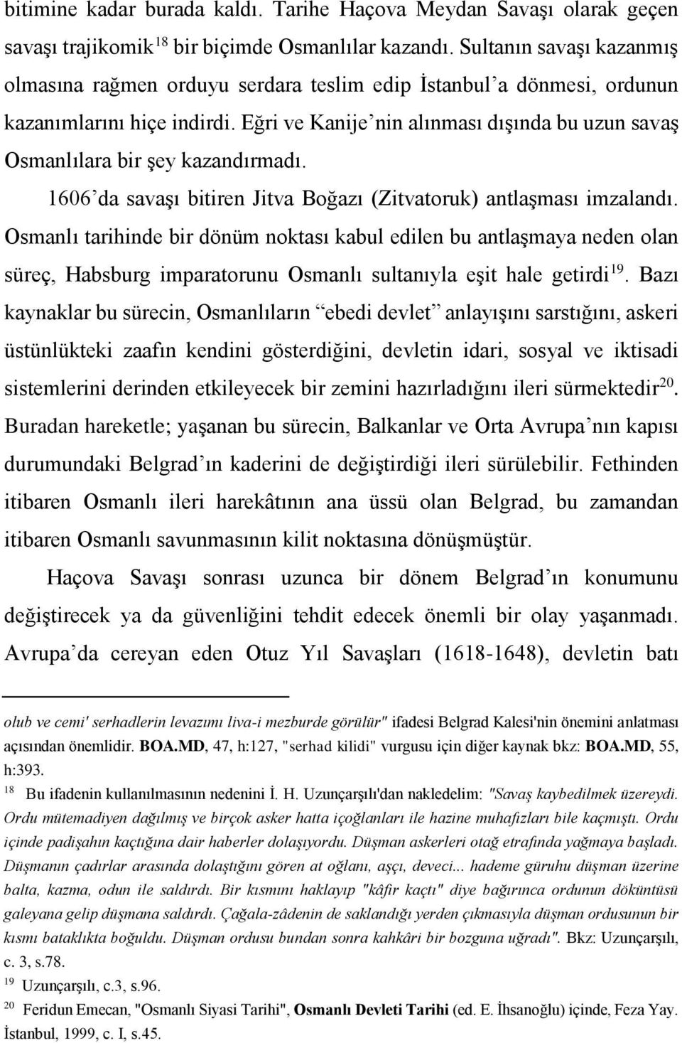 Eğri ve Kanije nin alınması dışında bu uzun savaş Osmanlılara bir şey kazandırmadı. 1606 da savaşı bitiren Jitva Boğazı (Zitvatoruk) antlaşması imzalandı.