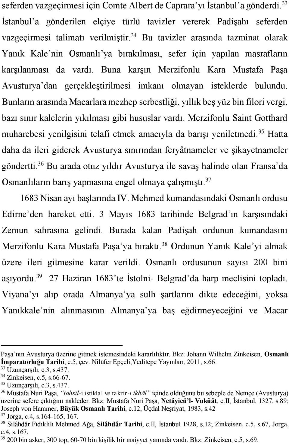 Buna karşın Merzifonlu Kara Mustafa Paşa Avusturya dan gerçekleştirilmesi imkanı olmayan isteklerde bulundu.