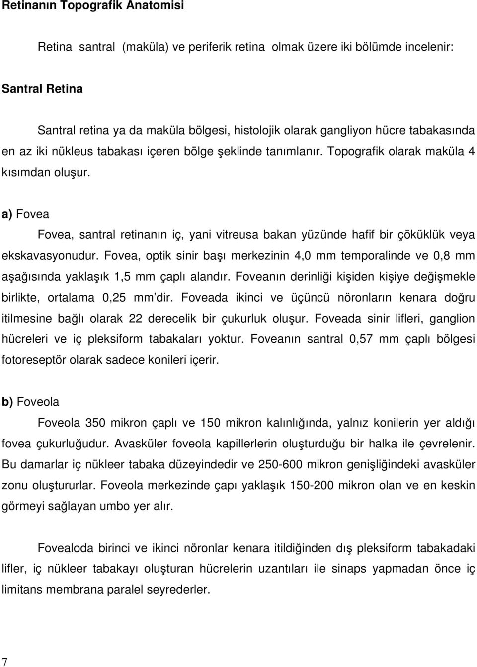 a) Fovea Fovea, santral retinanın iç, yani vitreusa bakan yüzünde hafif bir çöküklük veya ekskavasyonudur.