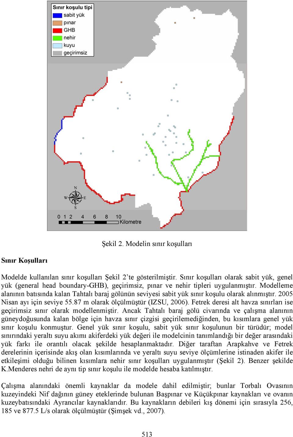 Modelleme alanının batısında kalan Tahtalı baraj gölünün seviyesi sabit yük sınır koşulu olarak alınmıştır. 2005 Nisan ayı için seviye 55.87 m olarak ölçülmüştür (IZSU, 2006).