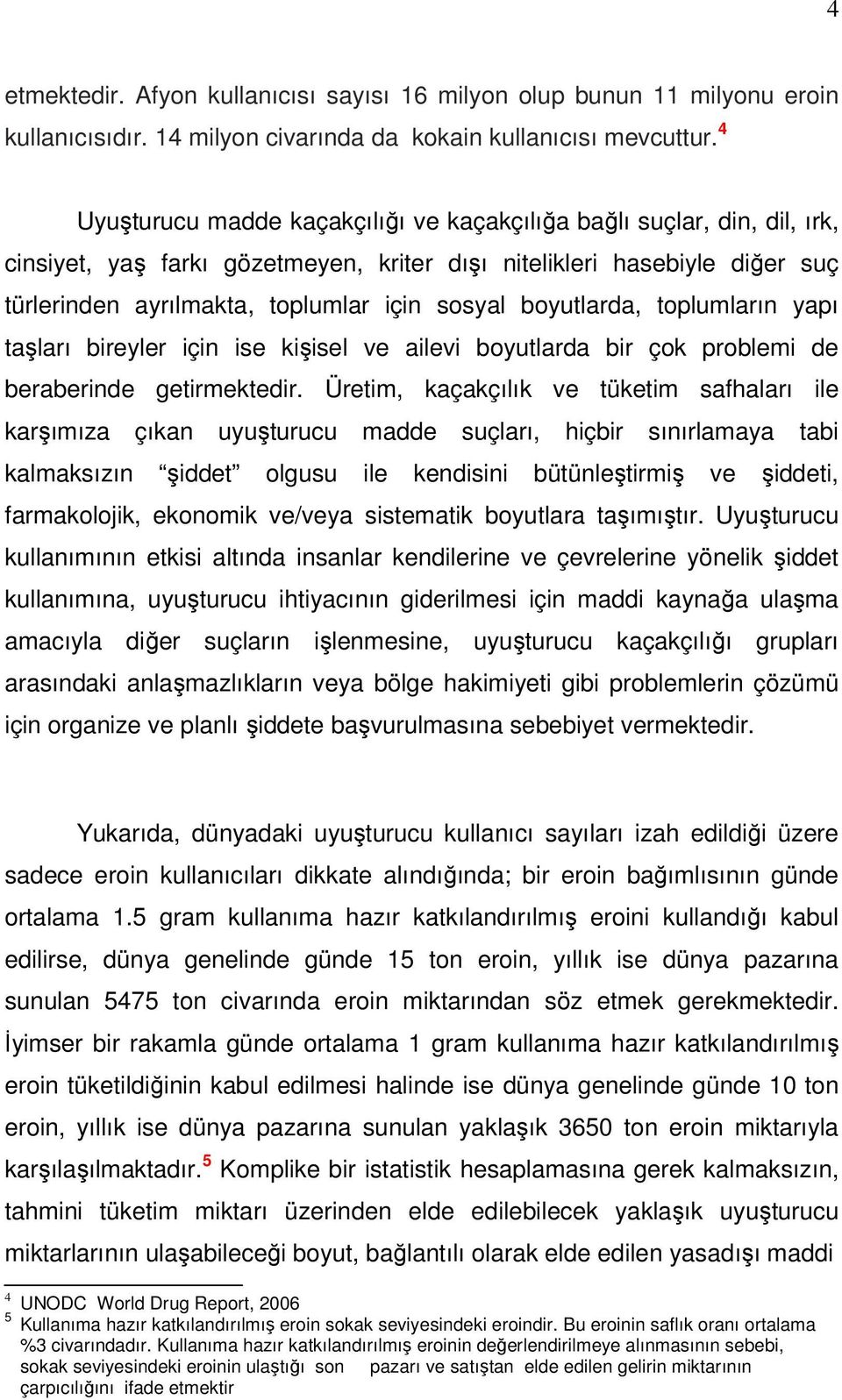 boyutlarda, toplumların yapı taşları bireyler için ise kişisel ve ailevi boyutlarda bir çok problemi de beraberinde getirmektedir.