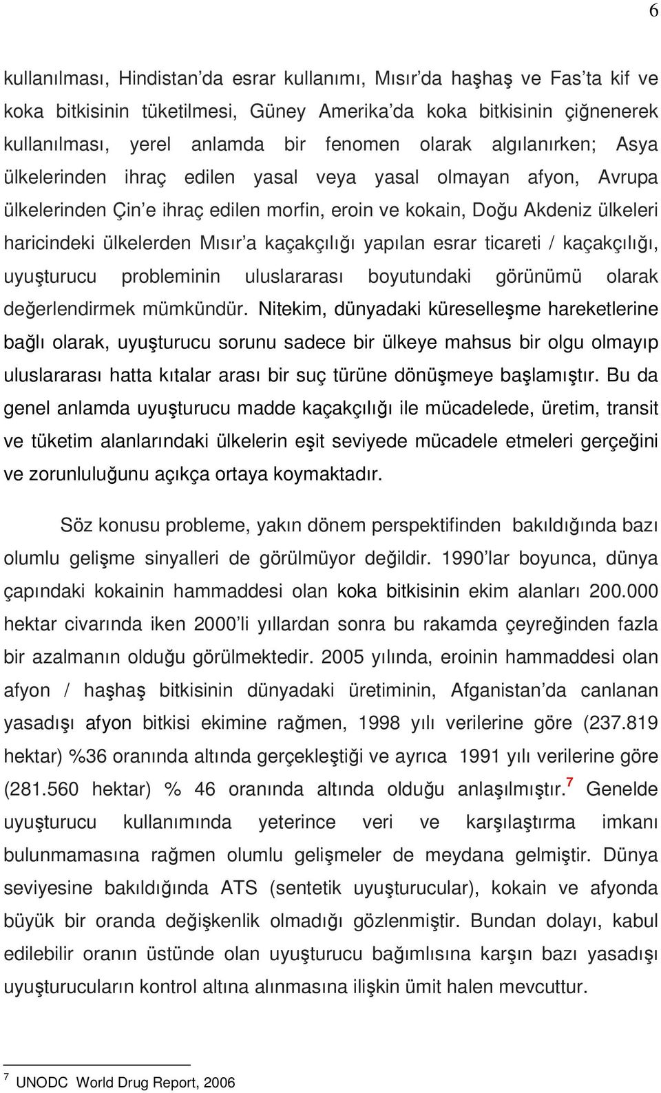 kaçakçılığı yapılan esrar ticareti / kaçakçılığı, uyuşturucu probleminin uluslararası boyutundaki görünümü olarak değerlendirmek mümkündür.