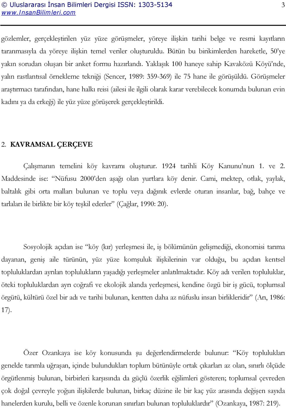 Yaklaşık 100 haneye sahip Kavaközü Köyü nde, yalın rastlantısal örnekleme tekniği (Sencer, 1989: 359-369) ile 75 hane ile görüşüldü.