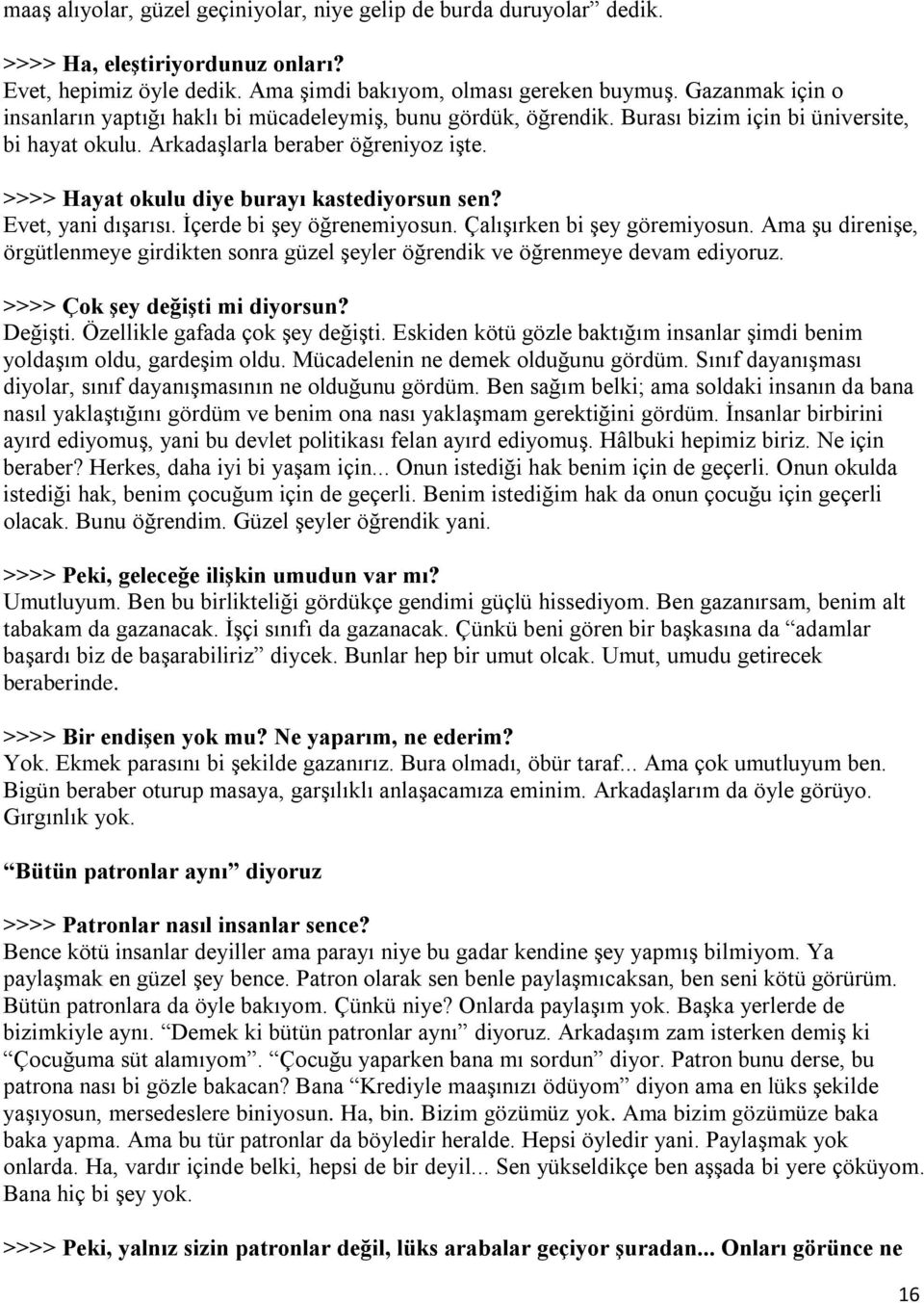 >>>> Hayat okulu diye burayı kastediyorsun sen? Evet, yani dışarısı. İçerde bi şey öğrenemiyosun. Çalışırken bi şey göremiyosun.