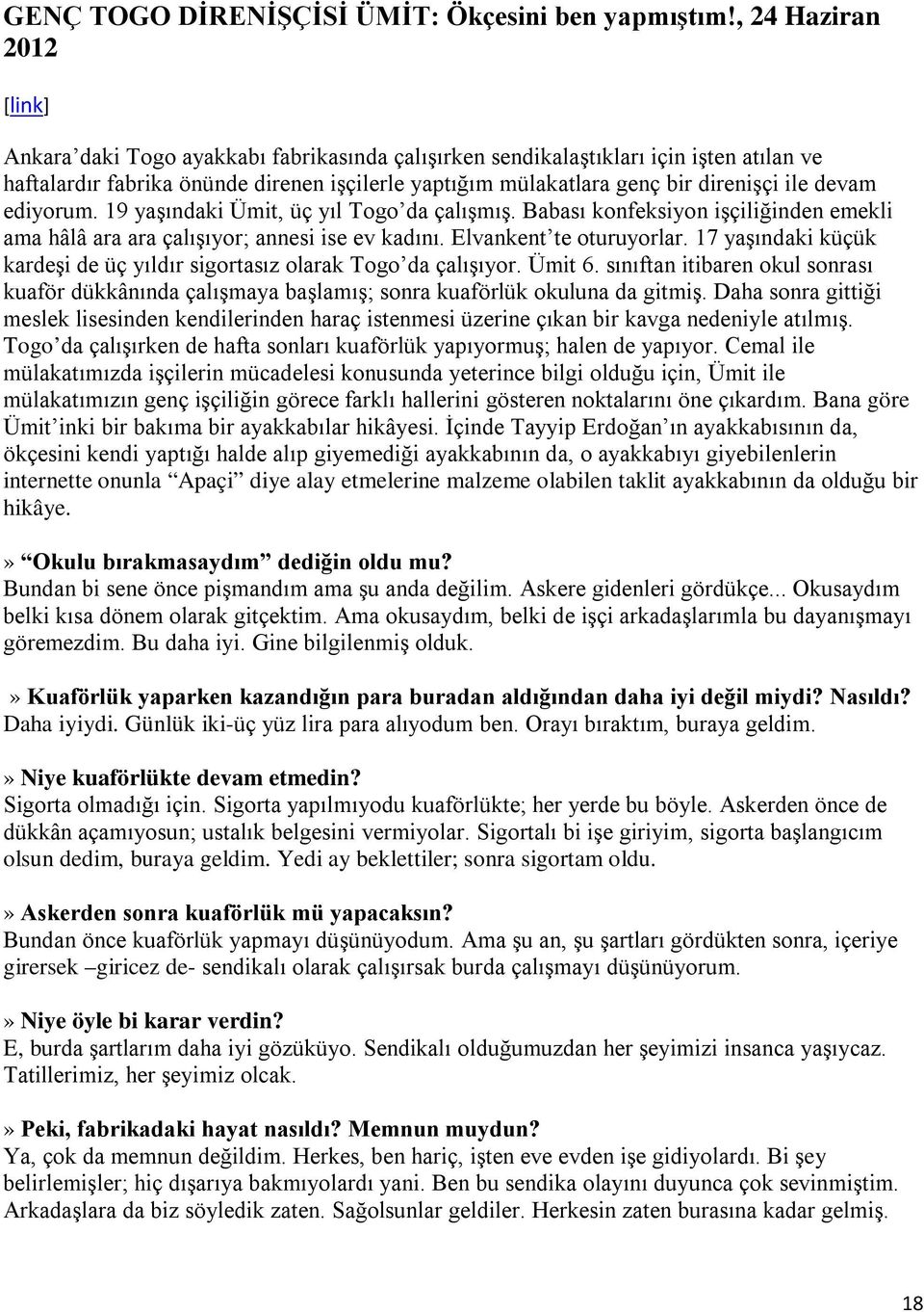 ile devam ediyorum. 19 yaşındaki Ümit, üç yıl Togo da çalışmış. Babası konfeksiyon işçiliğinden emekli ama hâlâ ara ara çalışıyor; annesi ise ev kadını. Elvankent te oturuyorlar.