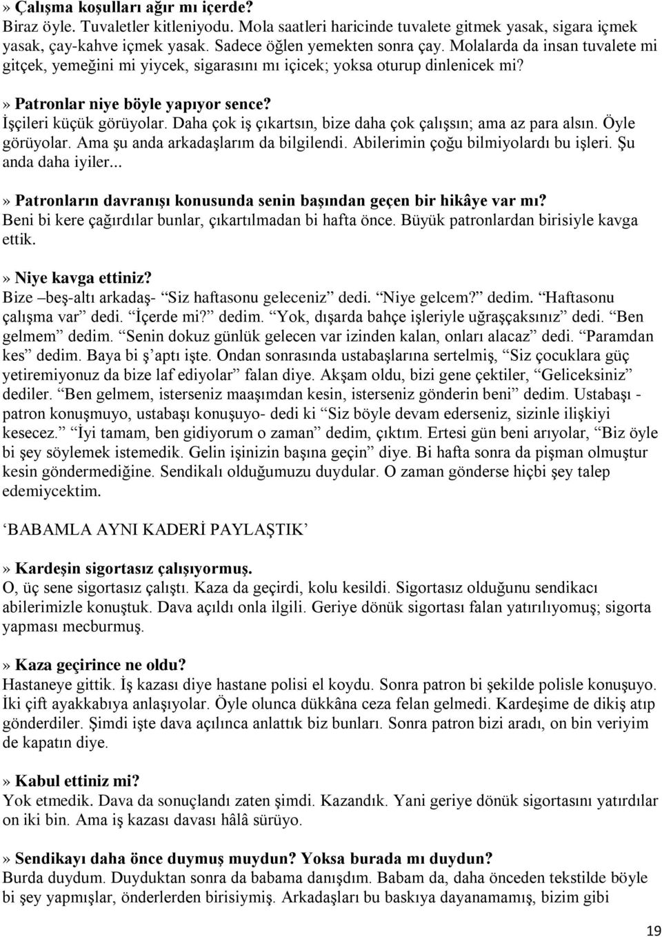 Daha çok iş çıkartsın, bize daha çok çalışsın; ama az para alsın. Öyle görüyolar. Ama şu anda arkadaşlarım da bilgilendi. Abilerimin çoğu bilmiyolardı bu işleri. Şu anda daha iyiler.