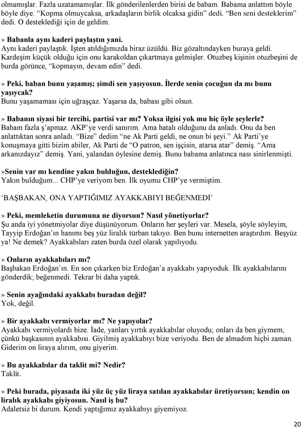 Kardeşim küçük olduğu için onu karakoldan çıkartmaya gelmişler. Otuzbeş kişinin otuzbeşini de burda görünce, kopmayın, devam edin dedi.» Peki, baban bunu yaşamış; şimdi sen yaşıyosun.