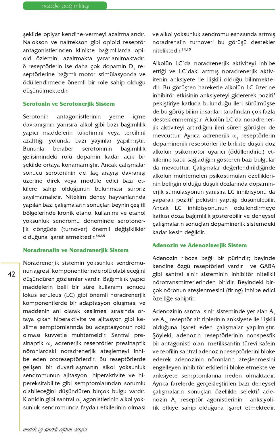 Serotonin ve Serotonerjik Sistem Serotonin antagonistlerinin yeme içme davranışının yanısıra alkol gibi bazı bağımlılık yapıcı maddelerin tüketimini veya tercihini azalttığı yolunda bazı yayınlar