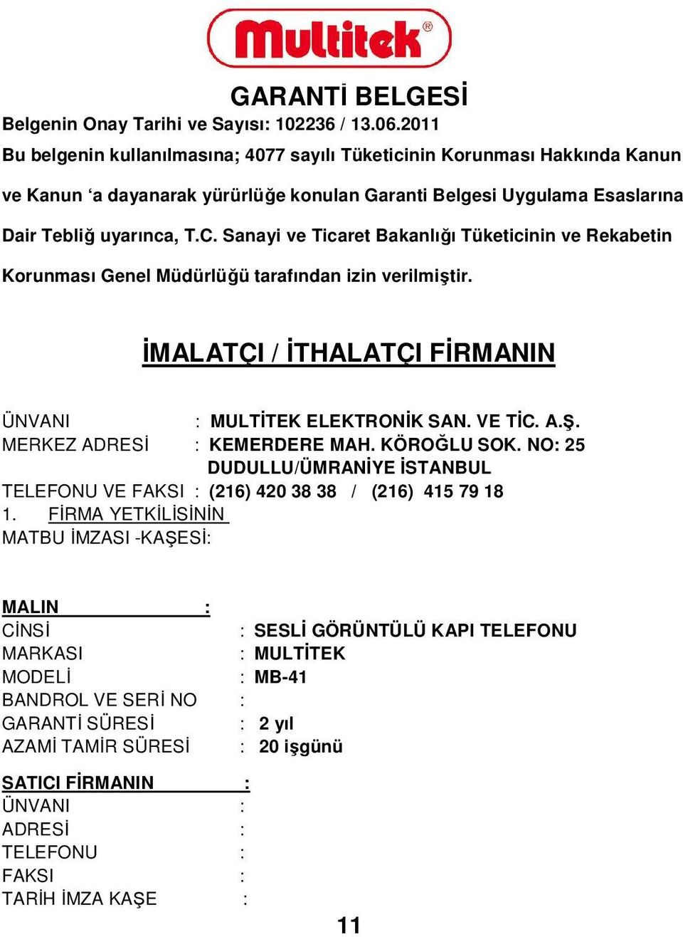 Sanayi ve Ticaret Bakanlığı Tüketicinin ve Rekabetin Korunması Genel Müdürlüğü tarafından izin verilmiştir. İMALATÇI / İTHALATÇI FİRMANIN ÜNVANI : MULTİTEK ELEKTRONİK SAN. VE TİC. A.