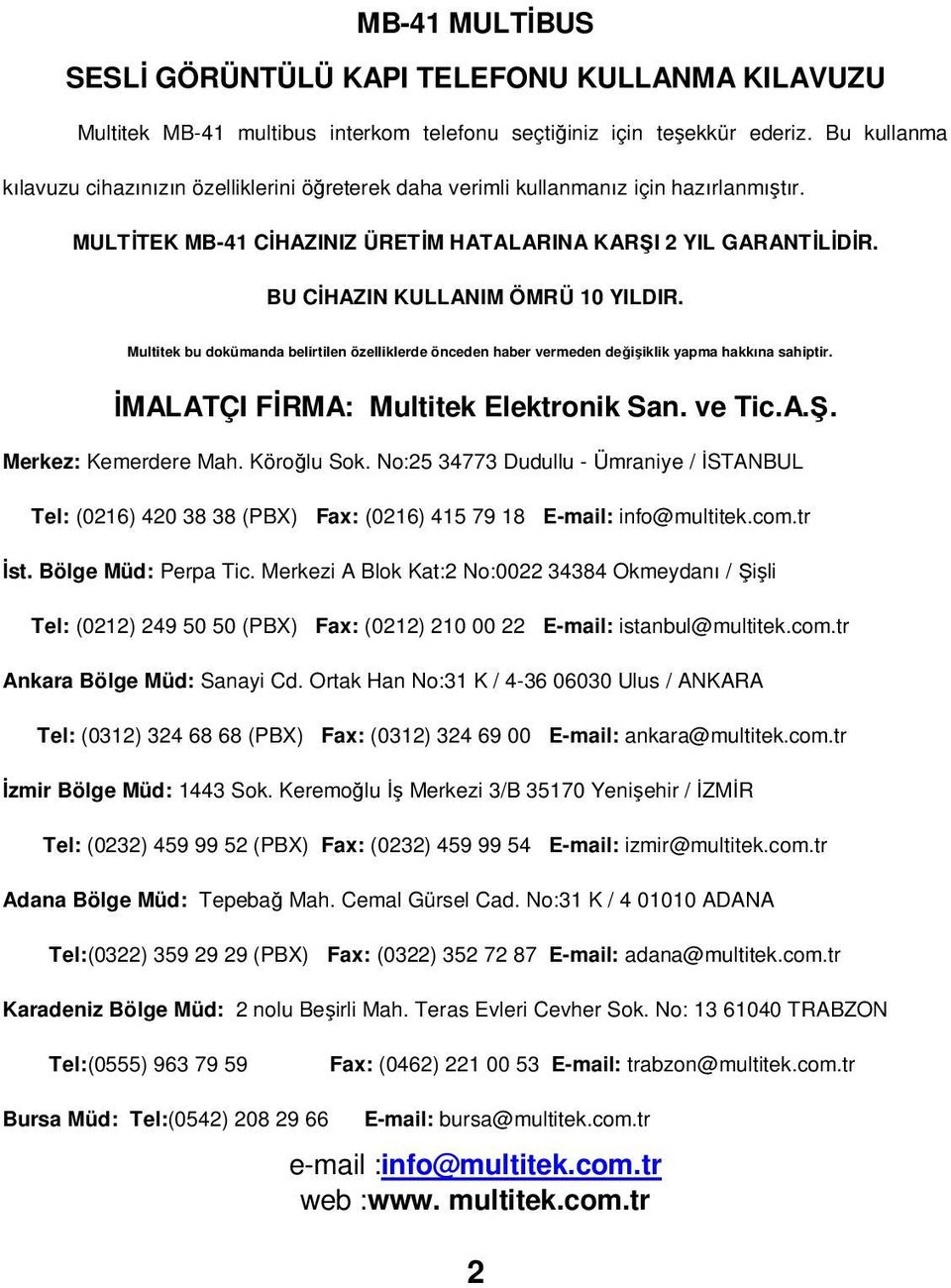 BU CİHAZIN KULLANIM ÖMRÜ 10 YILDIR. Multitek bu dokümanda belirtilen özelliklerde önceden haber vermeden değişiklik yapma hakkına sahiptir. İMALATÇI FİRMA: Multitek Elektronik San. ve Tic.A.. Merkez: Kemerdere Mah.