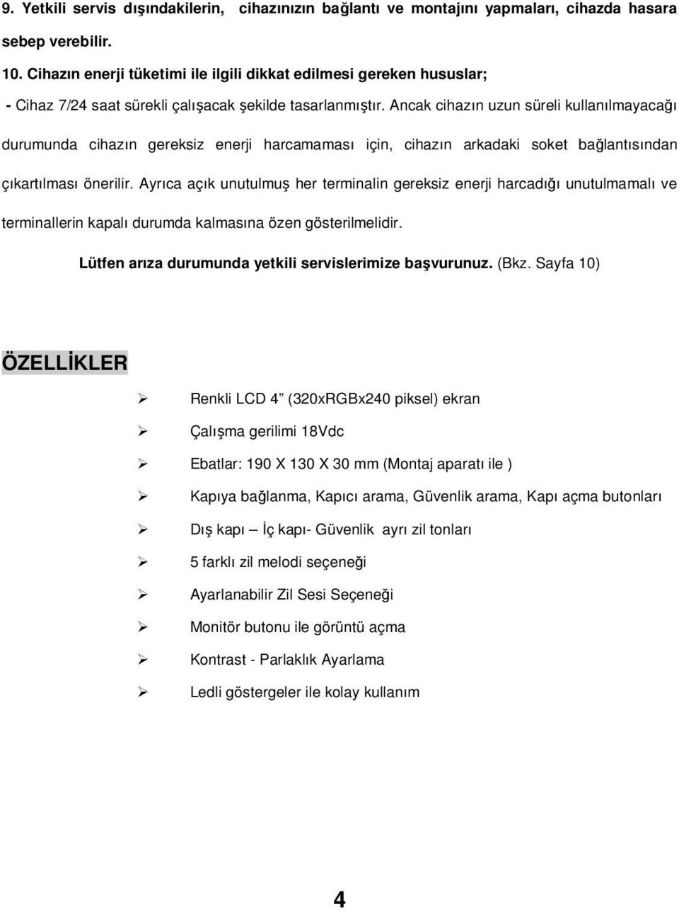 Ancak cihazın uzun süreli kullanılmayacağı durumunda cihazın gereksiz enerji harcamaması için, cihazın arkadaki soket bağlantısından çıkartılması önerilir.