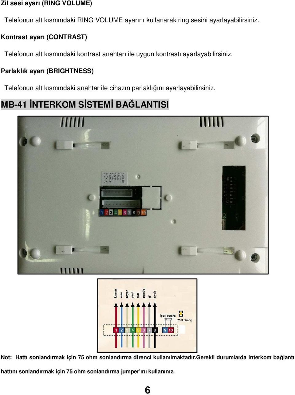 Parlaklık ayarı (BRIGHTNESS) Telefonun alt kısmındaki anahtar ile cihazın parlaklığını ayarlayabilirsiniz.