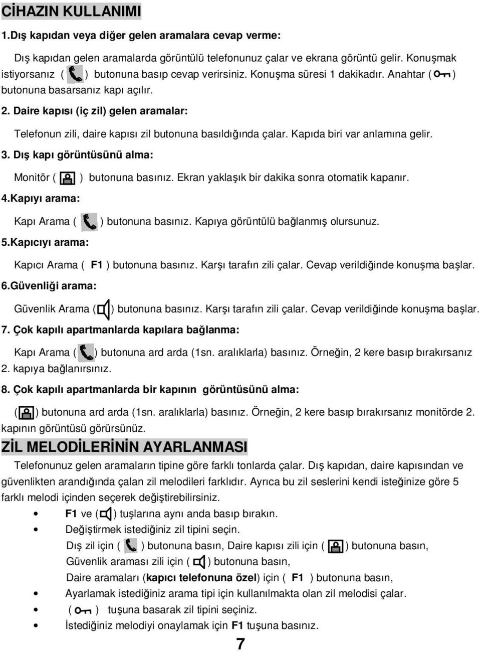 Daire kapısı (iç zil) gelen aramalar: Telefonun zili, daire kapısı zil butonuna basıldığında çalar. Kapıda biri var anlamına gelir. 3. Dış kapı görüntüsünü alma: Monitör ( ) butonuna basınız.