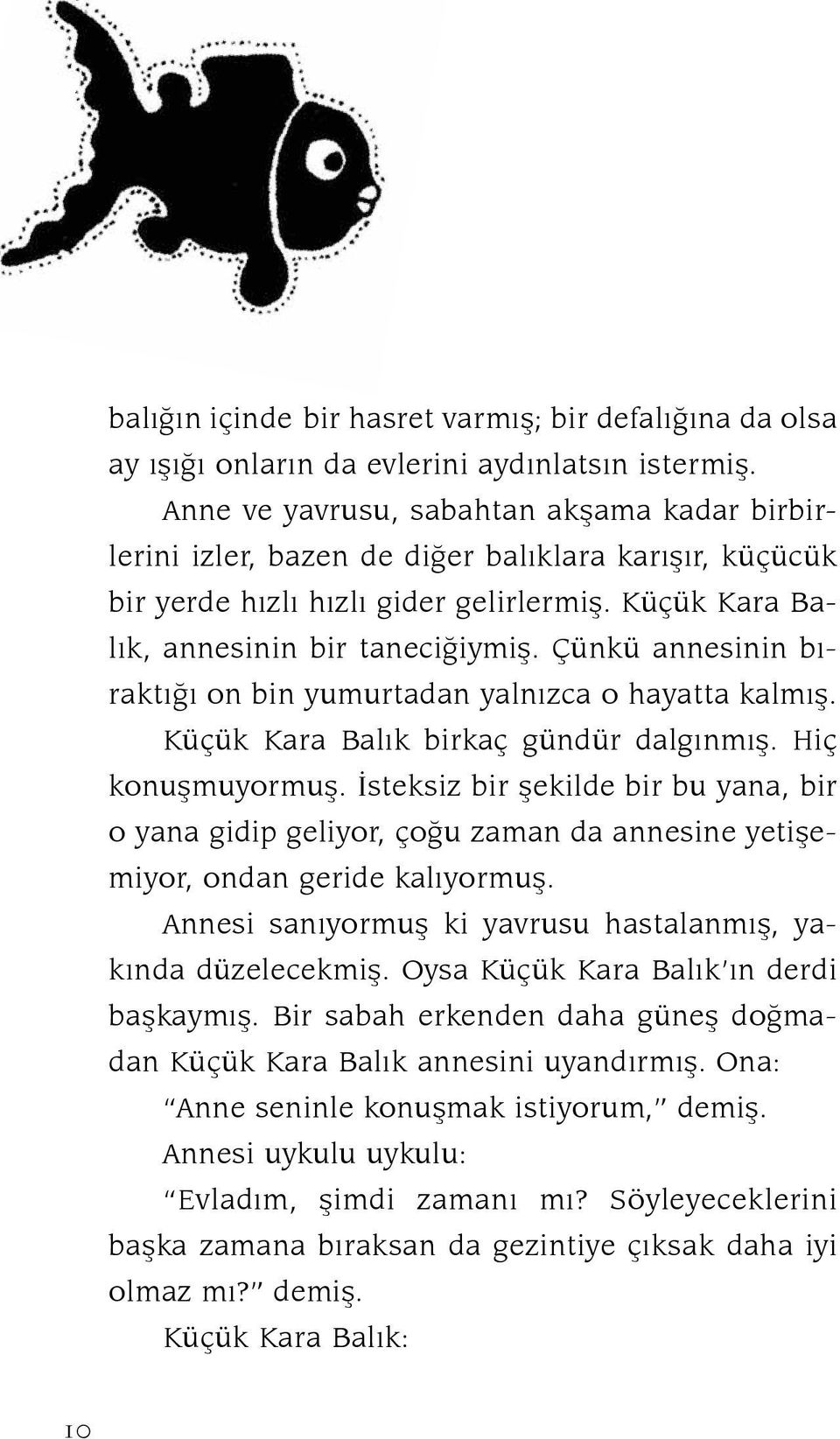 Çünkü annesinin bıraktığı on bin yumurtadan yalnızca o hayatta kalmış. Küçük Kara Balık birkaç gündür dalgınmış. Hiç konuşmuyormuş.