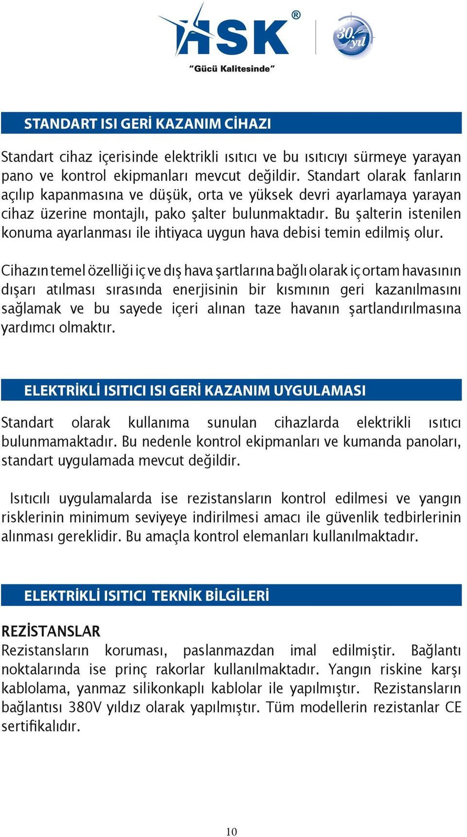 Bu şalterin istenilen konuma ayarlanması ile ihtiyaca uygun hava debisi temin edilmiş olur.