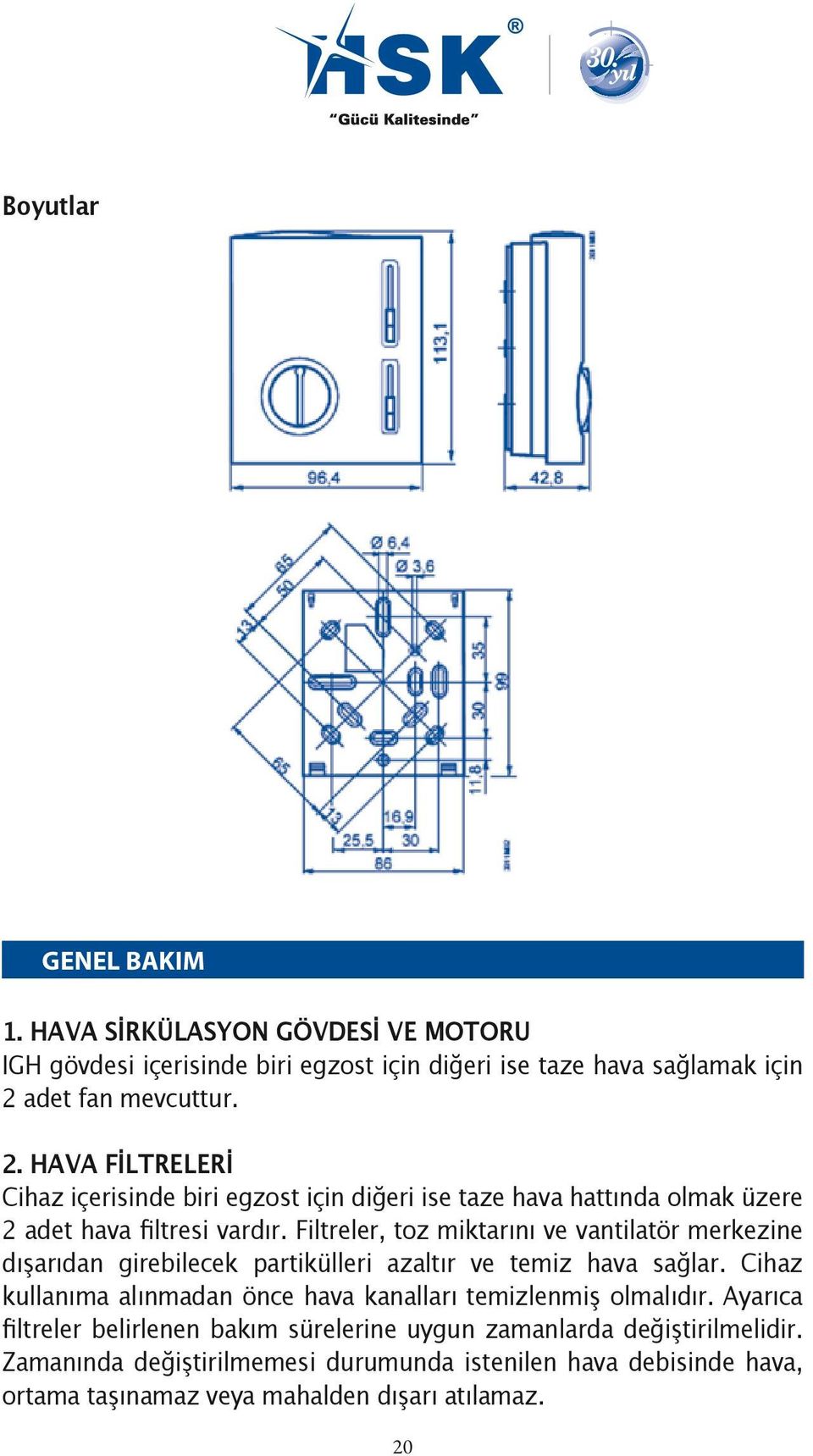 Filtreler, toz miktarını ve vantilatör merkezine dışarıdan girebilecek partikülleri azaltır ve temiz hava sağlar.