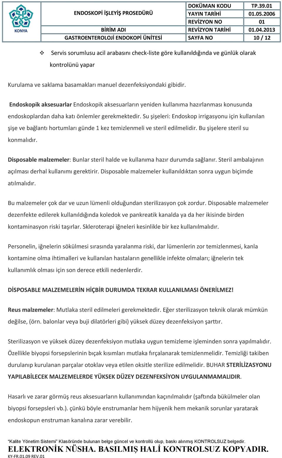 Su şişeleri: Endoskop irrigasyonu için kullanılan şişe ve bağlantı hortumları günde 1 kez temizlenmeli ve steril edilmelidir. Bu şişelere steril su konmalıdır.