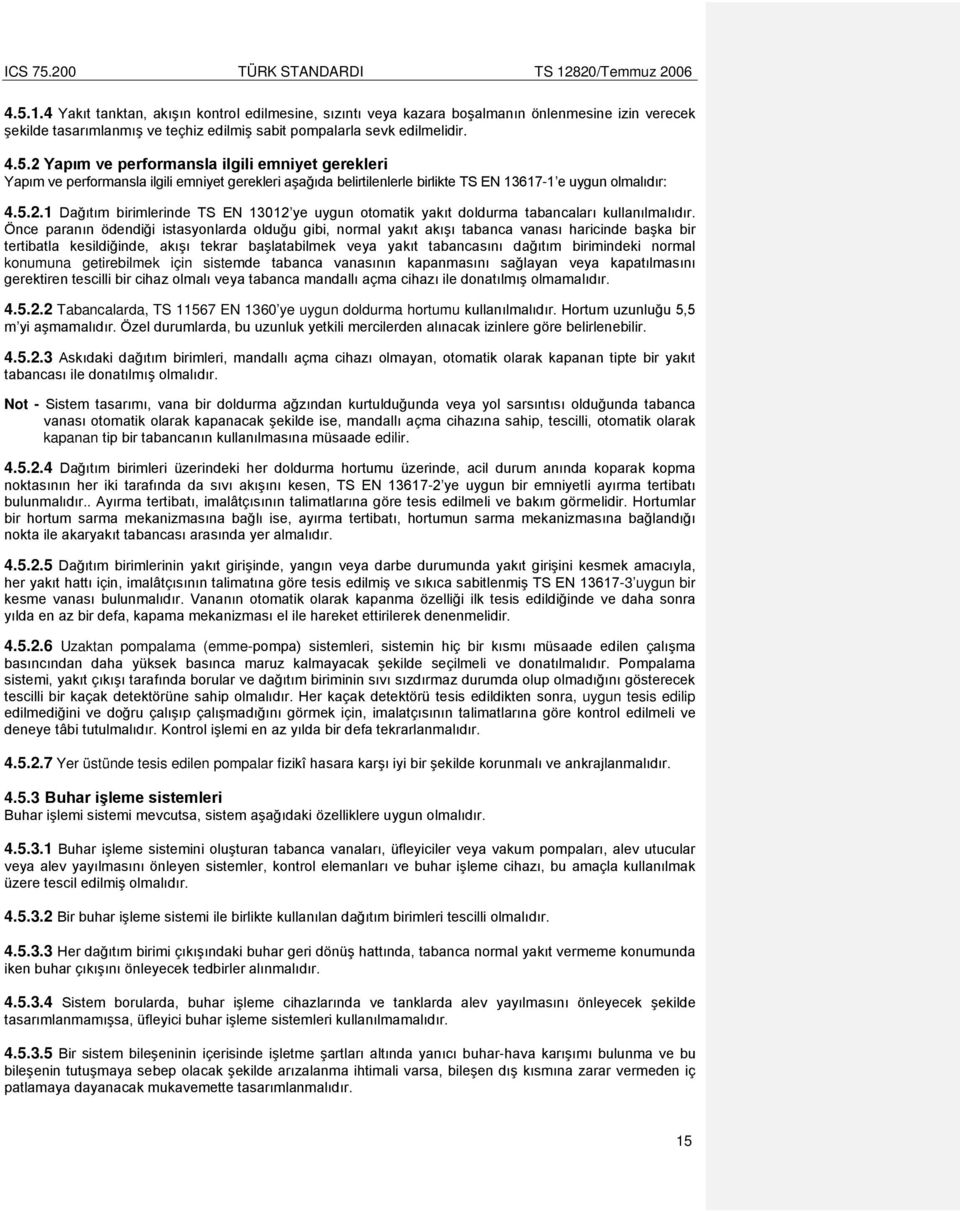 Önce paranın ödendiği istasyonlarda olduğu gibi, normal yakıt akışı tabanca vanası haricinde başka bir tertibatla kesildiğinde, akışı tekrar başlatabilmek veya yakıt tabancasını dağıtım birimindeki