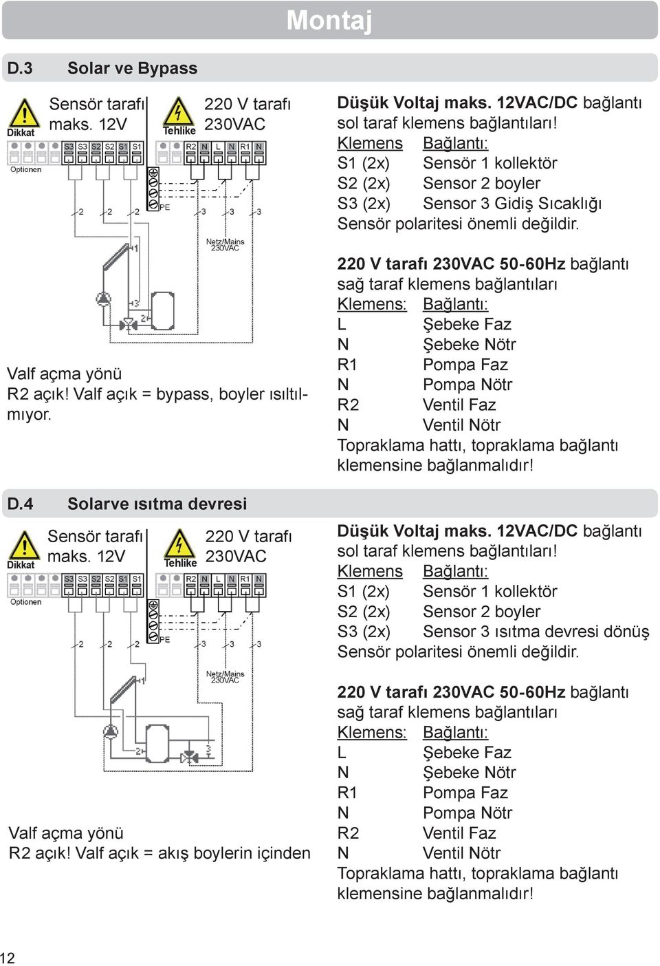 D.4 Solarve ısıtma devresi Sensör tarafı maks. 12V 220 V tarafı 230VAC Valf açma yönü R2 açık!