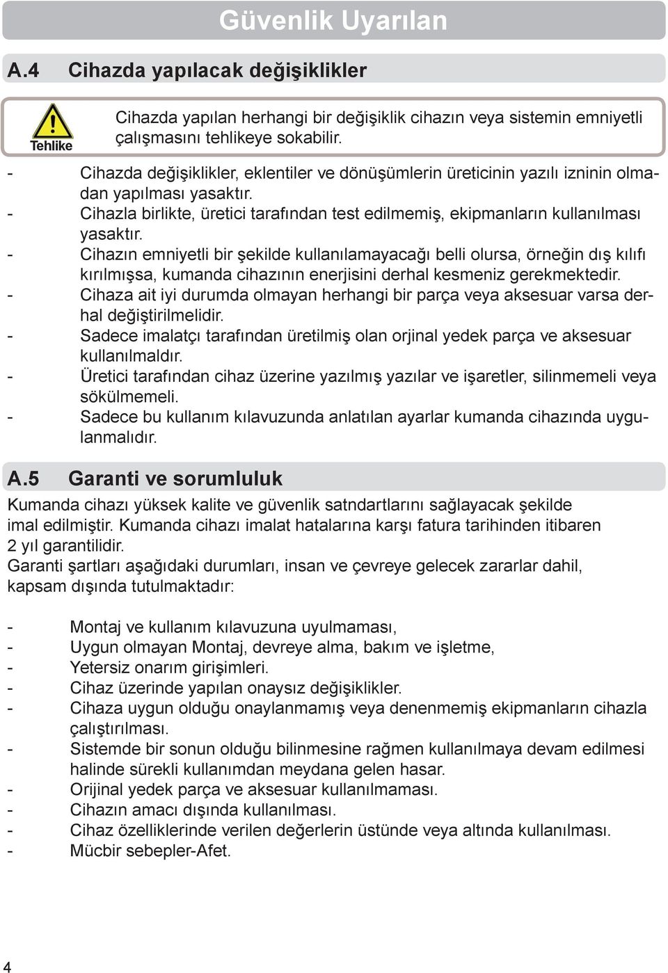 - Cihazın emniyetli bir şekilde kullanılamayacağı belli olursa, örneğin dış kılıfı kırılmışsa, kumanda cihazının enerjisini derhal kesmeniz gerekmektedir.