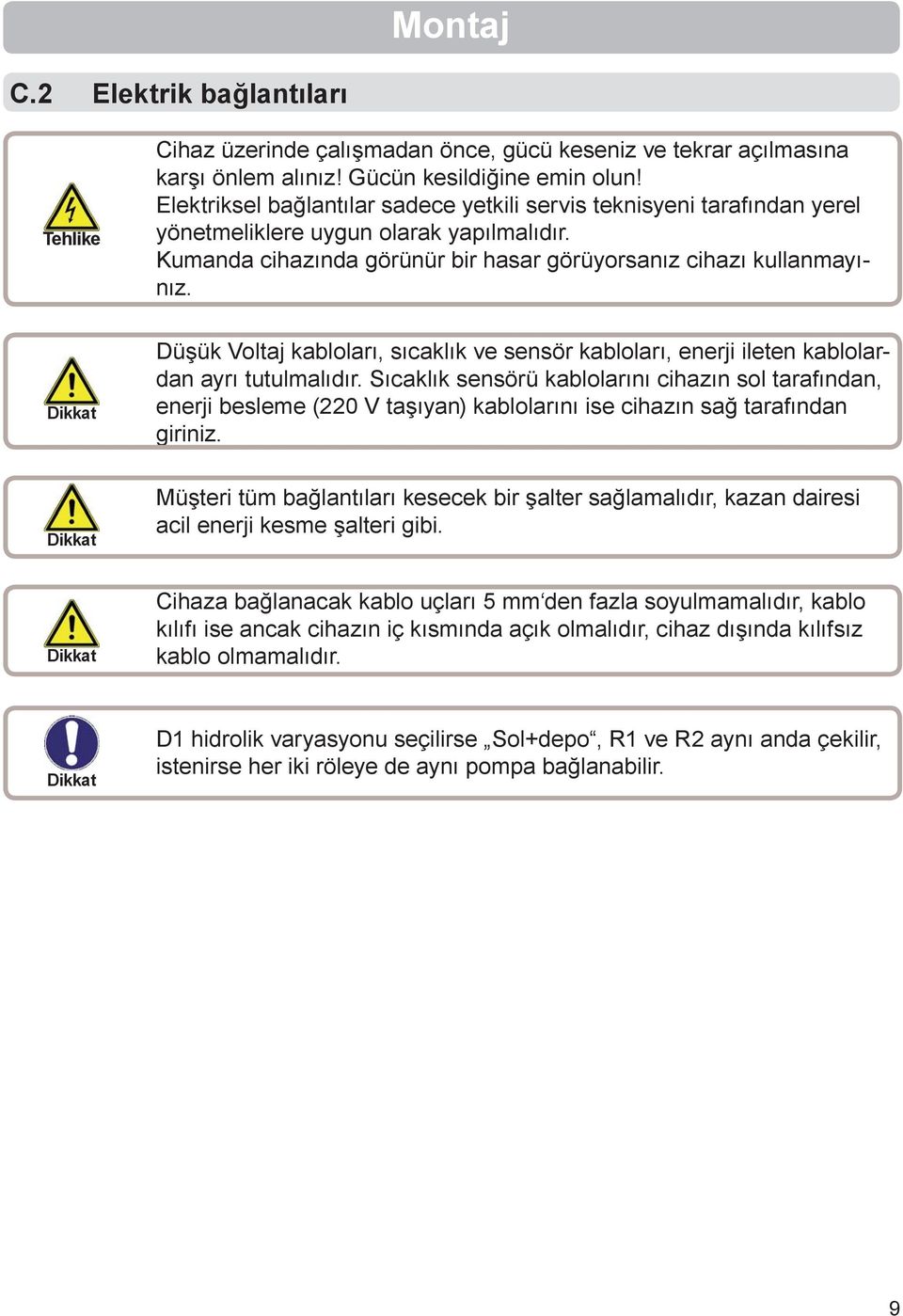 Düşük Voltaj kabloları, sıcaklık ve sensör kabloları, enerji ileten kablolardan ayrı tutulmalıdır.