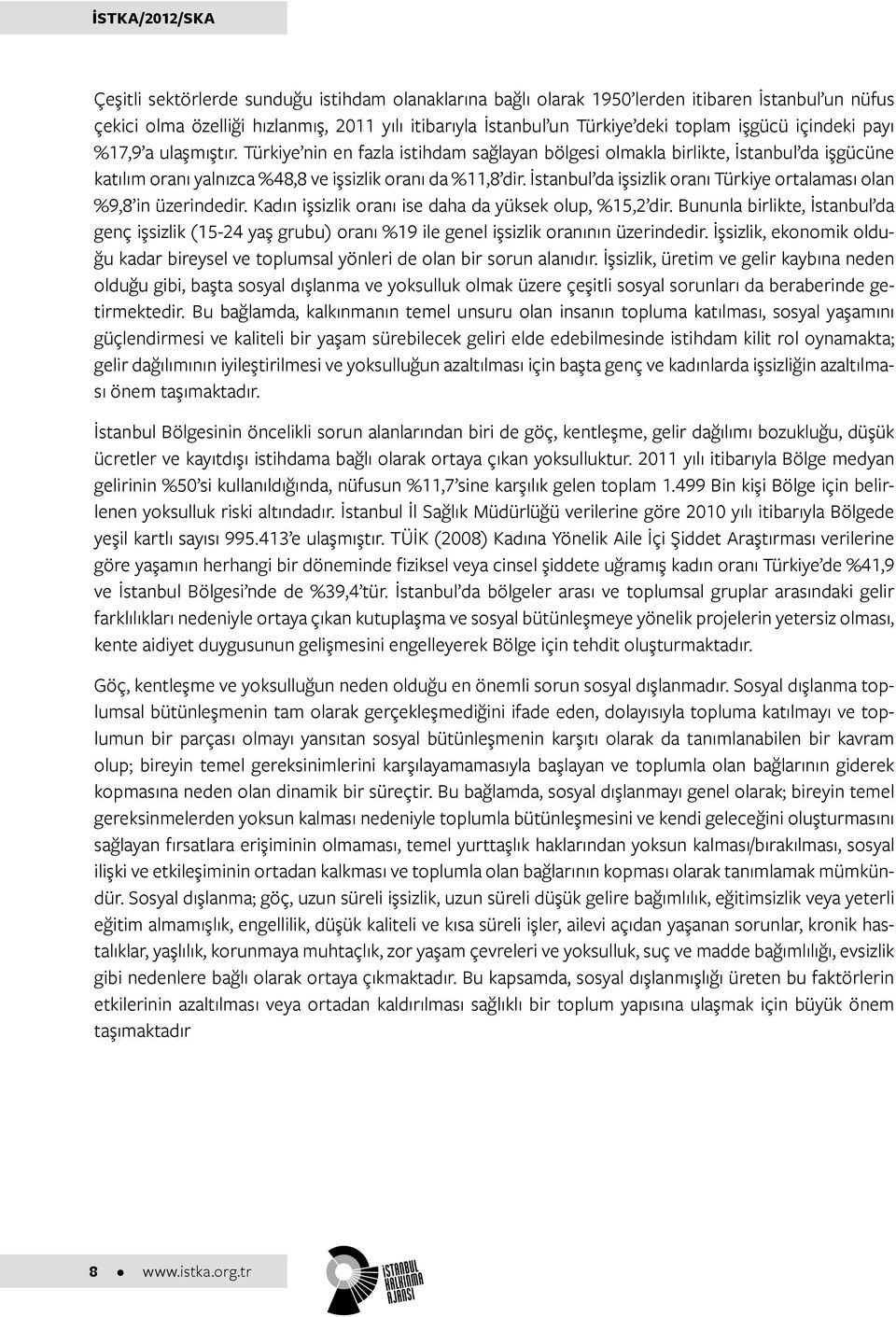 İstanbul da işsizlik oranı Türkiye ortalaması olan %9,8 in üzerindedir. Kadın işsizlik oranı ise daha da yüksek olup, %15,2 dir.