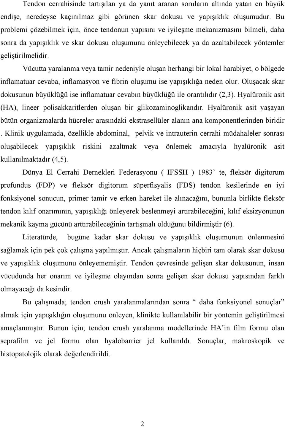 Vücutta yaralanma veya tamir nedeniyle oluşan herhangi bir lokal harabiyet, o bölgede inflamatuar cevaba, inflamasyon ve fibrin oluşumu ise yapışıklığa neden olur.