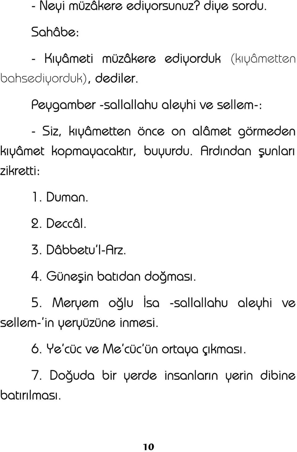 Ardından şunları zikretti: 1. Duman. 2. Deccâl. 3. Dâbbetu'l-Arz. 4. Güneşin batıdan doğması. 5.