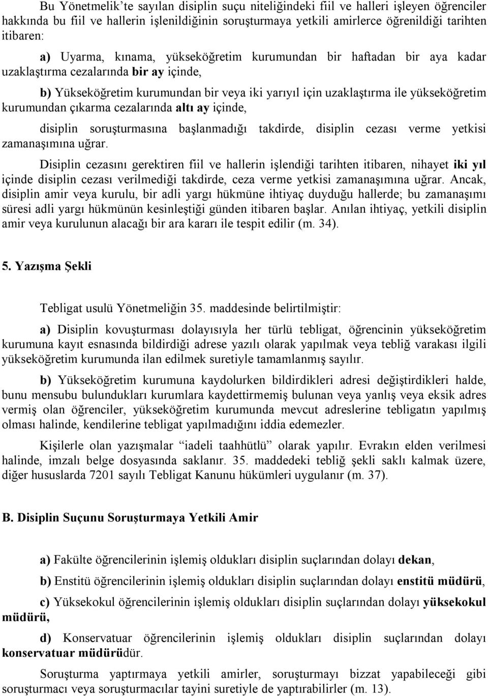 kurumundan çıkarma cezalarında altı ay içinde, disiplin soruşturmasına başlanmadığı takdirde, disiplin cezası verme yetkisi zamanaşımına uğrar.